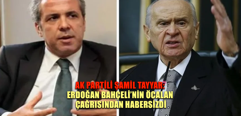 AK Partili Şamil Tayyar: Erdoğan Bahçeli’nin Öcalan çağrısından habersizdi