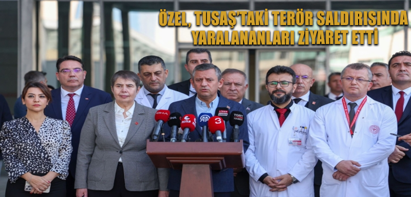 Özel, TUSAŞ’taki terör saldırısında yaralananları ziyaret etti