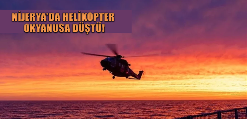 Nijerya’da helikopter okyanusa düştü!