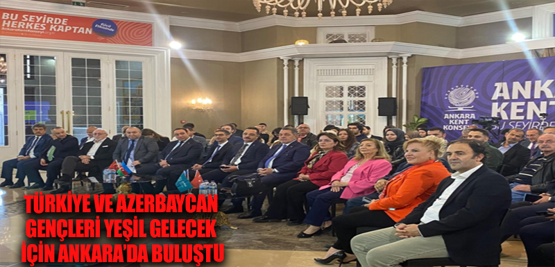 Türkiye ve Azerbaycan gençleri yeşil gelecek için Ankara’da buluştu