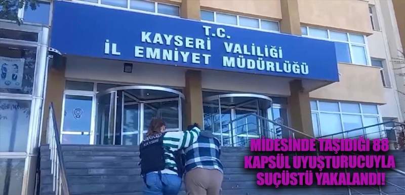 Midesinde taşıdığı 88 kapsül uyuşturucuyla suçüstü yakalandı!