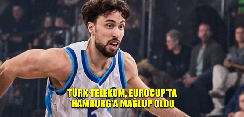 Türk Telekom, EuroCup’ta Hamburg’a mağlup oldu