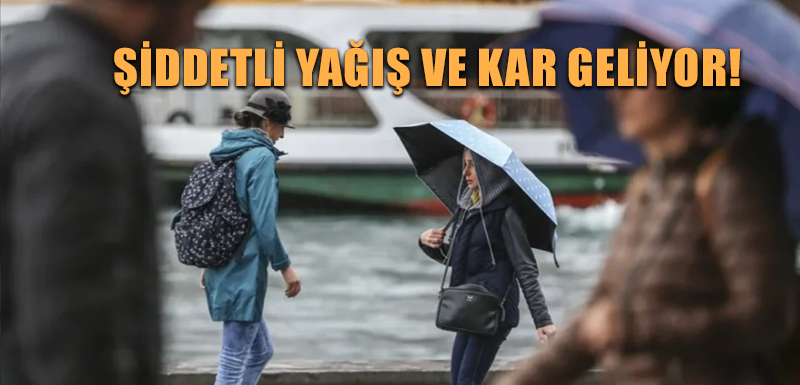 Şiddetli yağış ve kar geliyor!