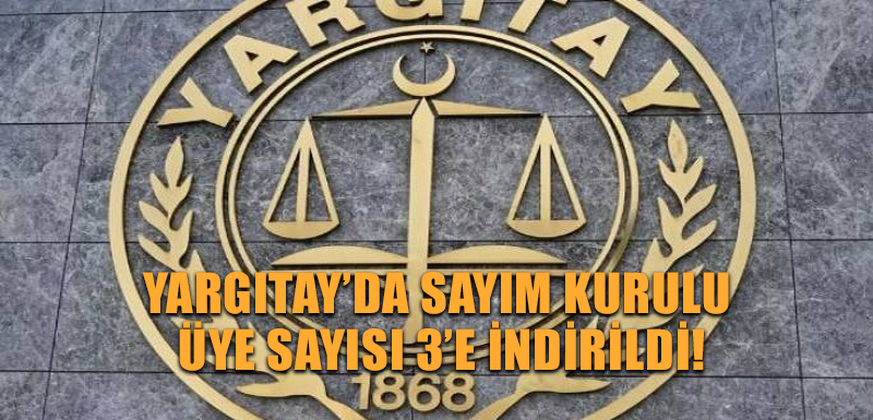 Yargıtay’da Sayım Kurulu üye sayısı 3’e indirildi!