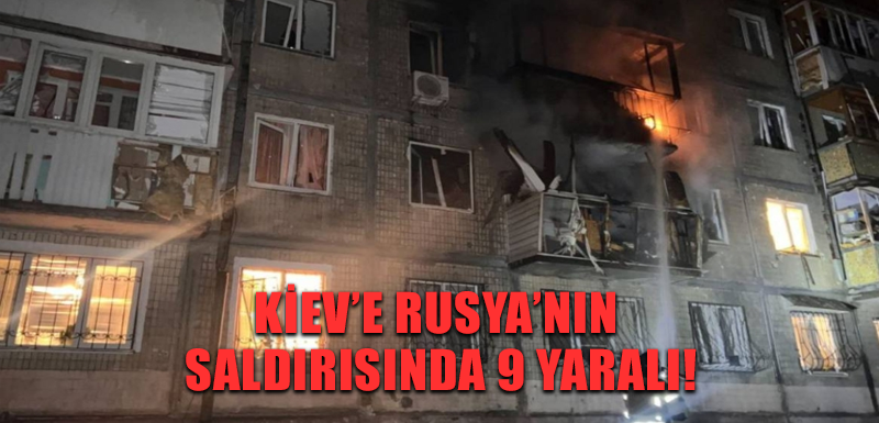 Kiev’e Rusya’nın saldırısında 9 yaralı!