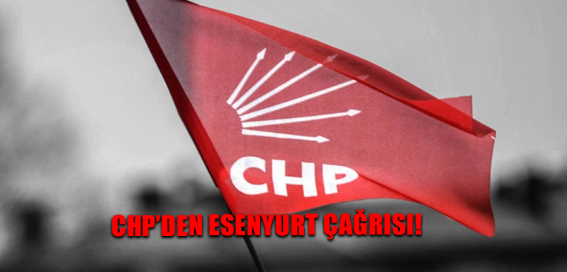 CHP’den Esenyurt çağrısı!