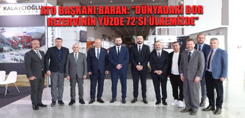 ATO Başkanı Baran: “Dünyadaki bor rezervinin yüzde 72’si ülkemizde”