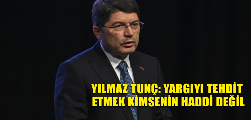 Yılmaz Tunç: Yargıyı tehdit etmek kimsenin haddi değil