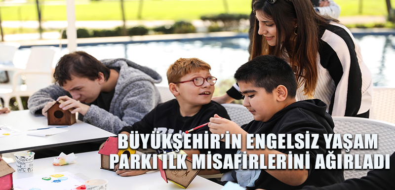 BÜYÜKŞEHİR’İN ENGELSİZ YAŞAM PARKI İLK MİSAFİRLERİNİ AĞIRLADI