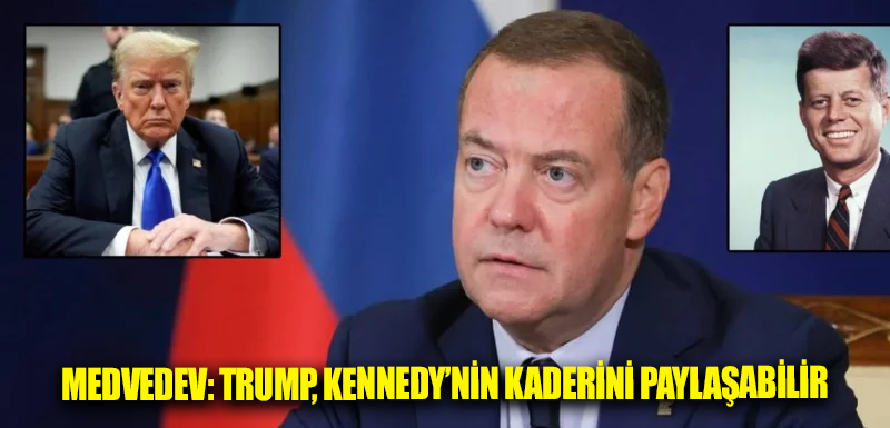 Medvedev: Trump, Kennedy’nin Kaderini Paylaşabilir