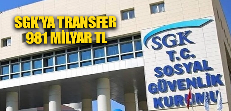 SGK’ya transfer 981 milyar TL