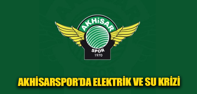 Akhisarspor’da elektrik ve su krizi