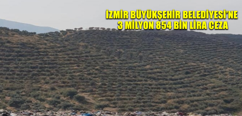 İzmir Büyükşehir Belediyesi’ne 3 milyon 854 bin lira ceza