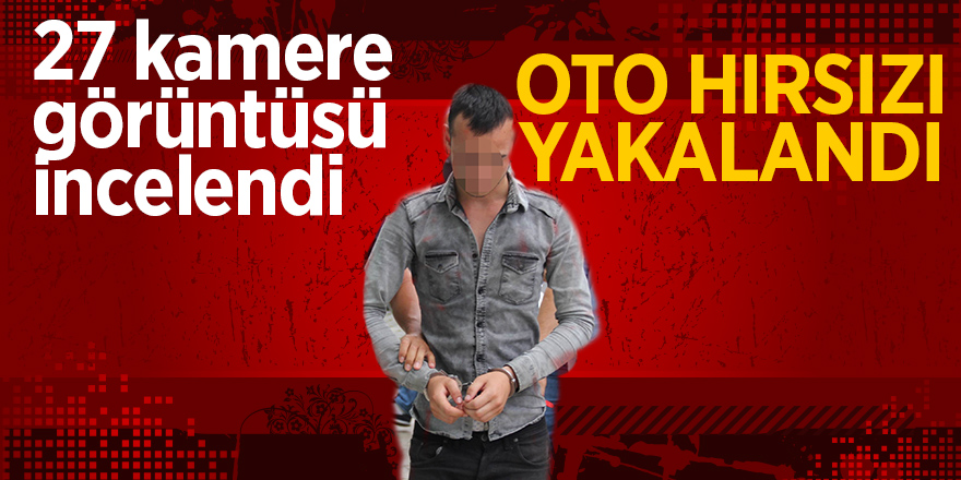 Polis 27 kameranın görüntülerini inceleyip oto hırsızını yakaladı