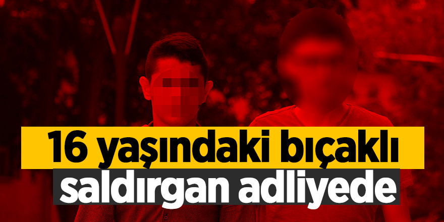 Samsun'da bir kişiyi bıçakla yaralayan 16 yaşındaki çocuk adliyeye sevk edildi