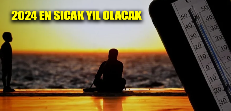 2024 En sıcak yıl olacak