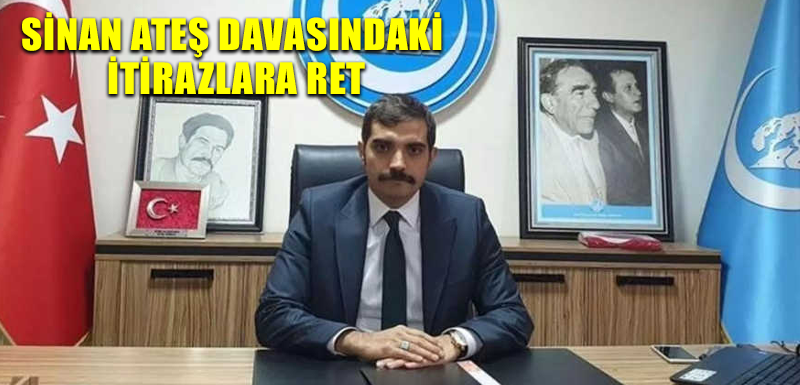 Sinan Ateş davasındaki itirazlara ret