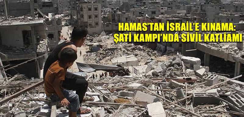 Hamas’tan İsrail’e kınama: Şati Kampı’nda sivil katliamı