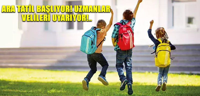 Ara tatil başlıyor! Uzmanlar velileri uyarıyor!..