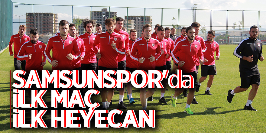 Samsunspor'da ilk maç ilk heyecan