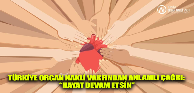 Türkiye Organ Nakli Vakfından anlamlı çağrı: “Hayat devam etsin”