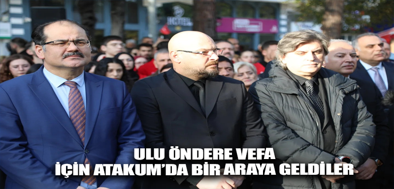 Ulu Öndere vefa için Atakum’da bir araya geldiler