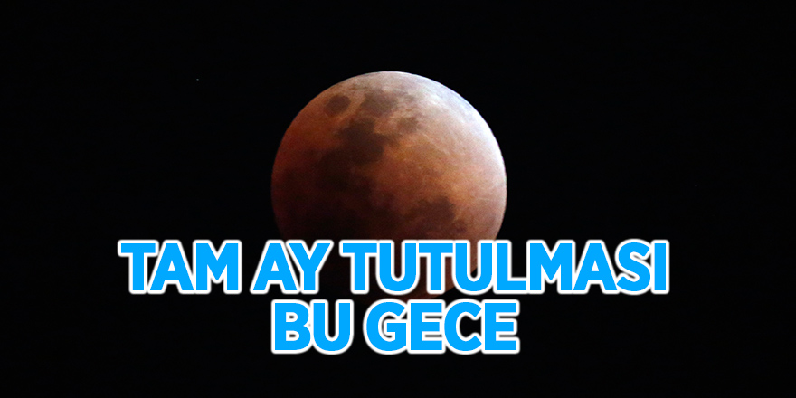 Tam Ay tutulması bu gece gerçekleşecek