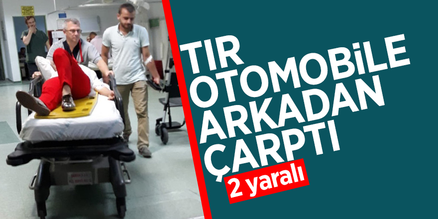 Tır otomobile arkadan çarptı: 2 yaralı 