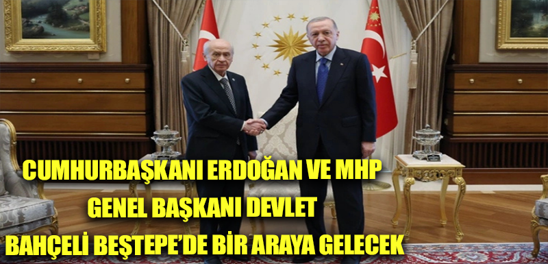 Cumhurbaşkanı Erdoğan ve MHP Genel Başkanı Devlet Bahçeli Beştepe’de bir araya gelecek