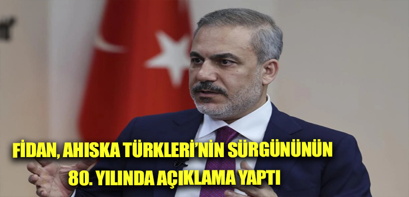 Fidan, Ahıska Türkleri’nin sürgününün 80. yılında açıklama yaptı