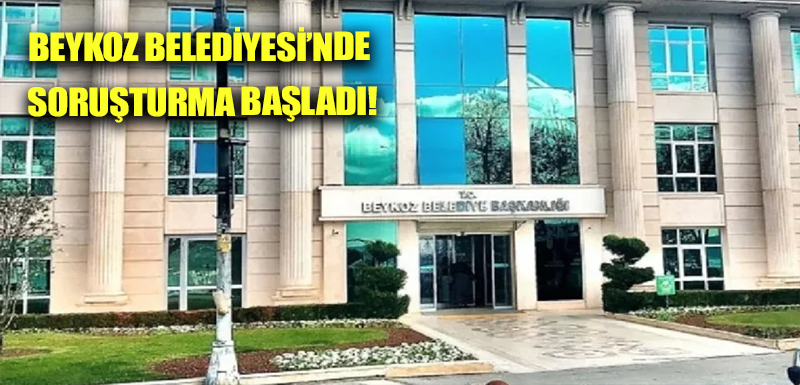 Beykoz Belediyesi’nde soruşturma başladı!