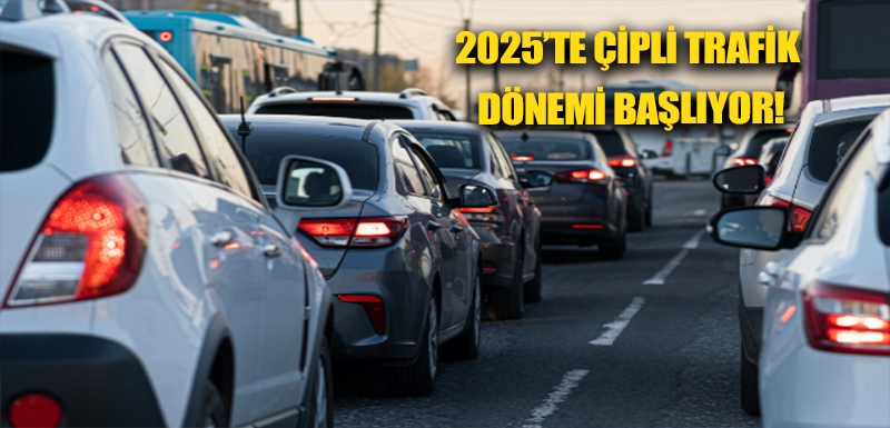 2025’te çipli trafik dönemi başlıyor!