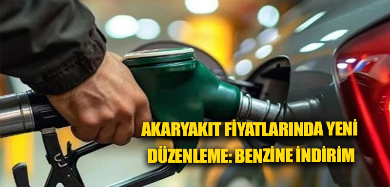 Akaryakıt fiyatlarında yeni düzenleme: benzine indirim