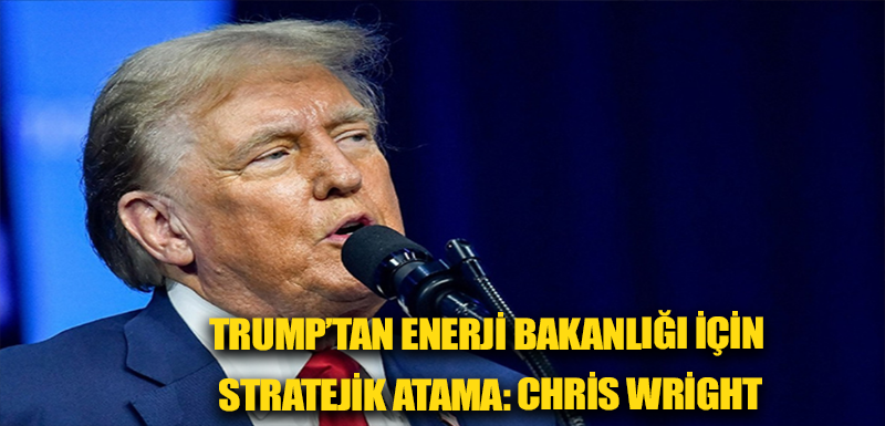 Trump’tan Enerji Bakanlığı için stratejik atama: Chris Wright