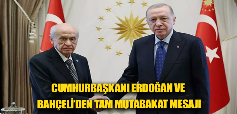 Cumhurbaşkanı Erdoğan ve Bahçeli’den tam mutabakat mesajı