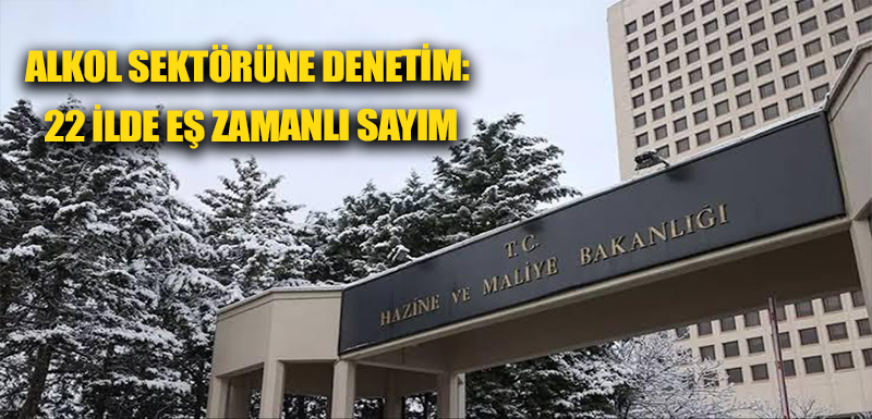 Alkol sektörüne denetim: 22 ilde eş zamanlı sayım