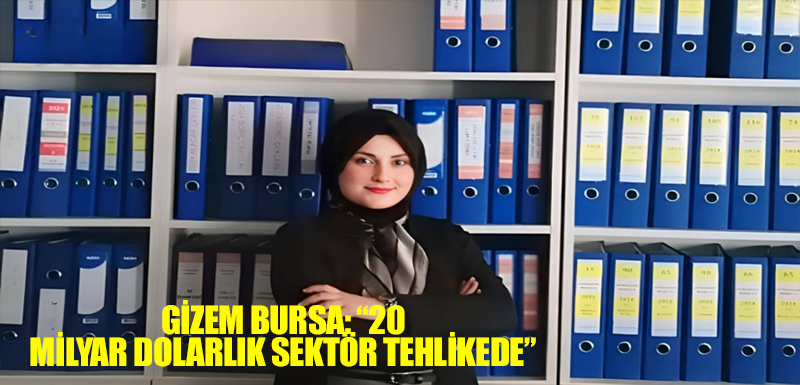 Gizem Bursa: “20 milyar dolarlık sektör tehlikede”