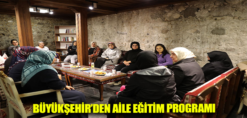 BÜYÜKŞEHİR’DEN AİLE EĞİTİM PROGRAMI