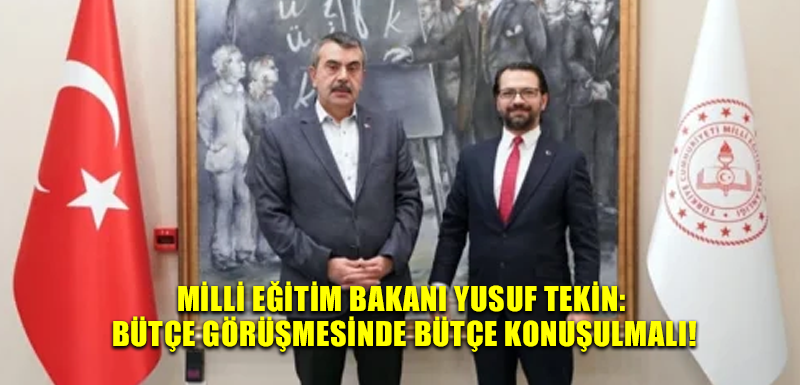 Milli Eğitim Bakanı Yusuf Tekin: Bütçe görüşmesinde bütçe konuşulmalı!