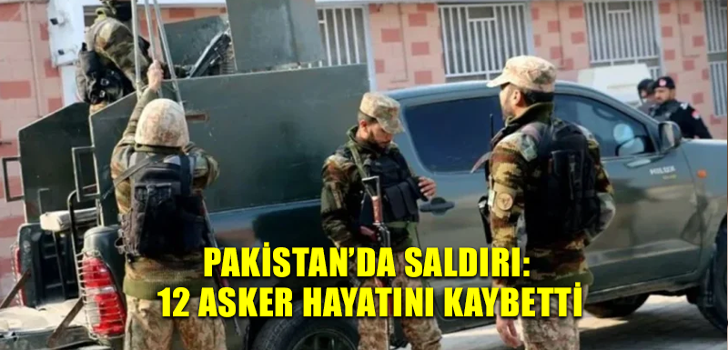 Pakistan’da saldırı: 12 asker hayatını kaybetti