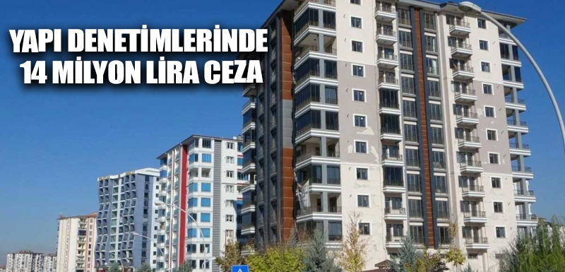 Yapı denetimlerinde 14 milyon lira ceza