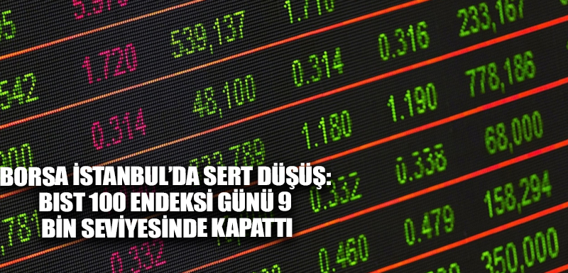 Borsa İstanbul’da sert düşüş: BIST 100 endeksi günü 9 bin seviyesinde kapattı