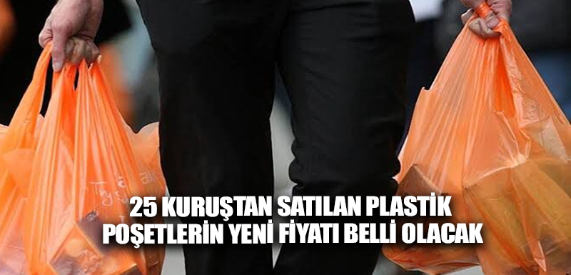 25 kuruştan satılan plastik poşetlerin yeni fiyatı belli olacak