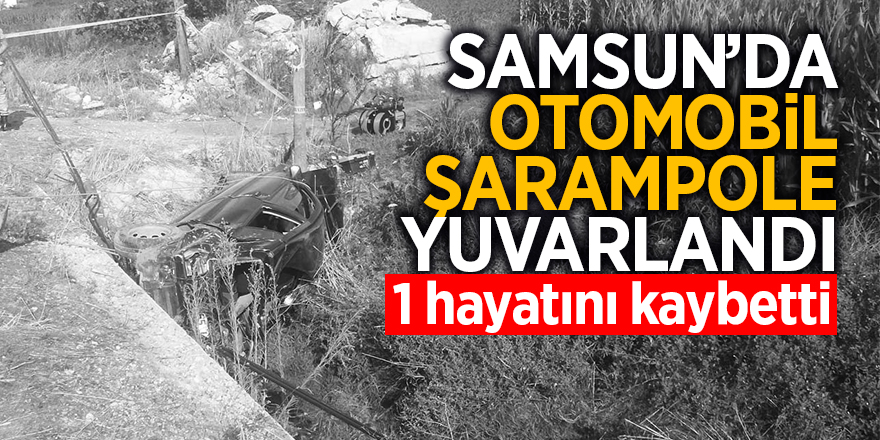 Samsun’da otomobil şarampole yuvarlandı: 1 kişi hayatını kaybetti 