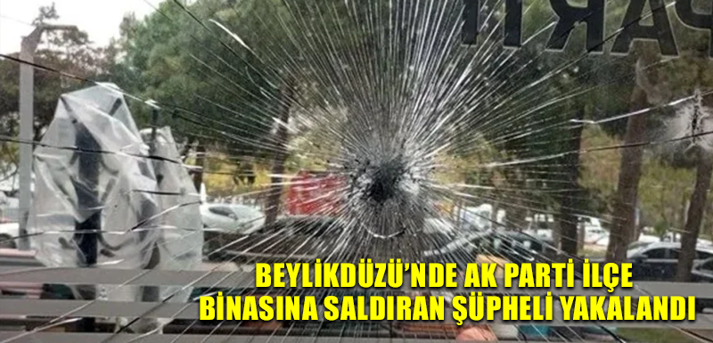 Beylikdüzü’nde AK Parti ilçe binasına saldıran şüpheli yakalandı