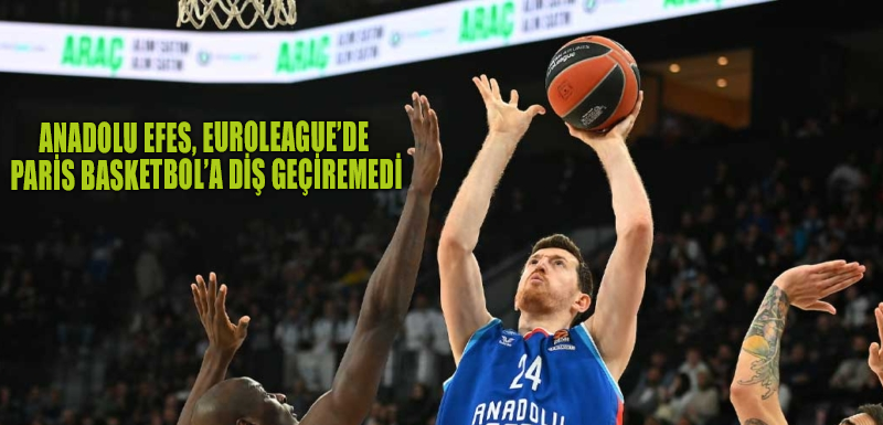 Anadolu Efes, Euroleague’de Paris Basketbol’a diş geçiremedi