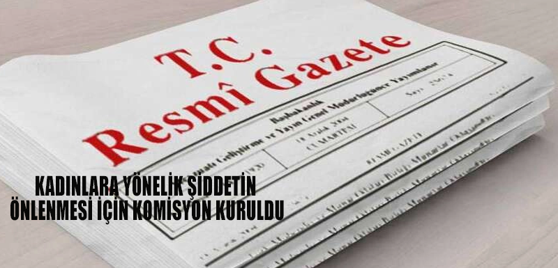 Kadınlara yönelik şiddetin önlenmesi için komisyon kuruldu