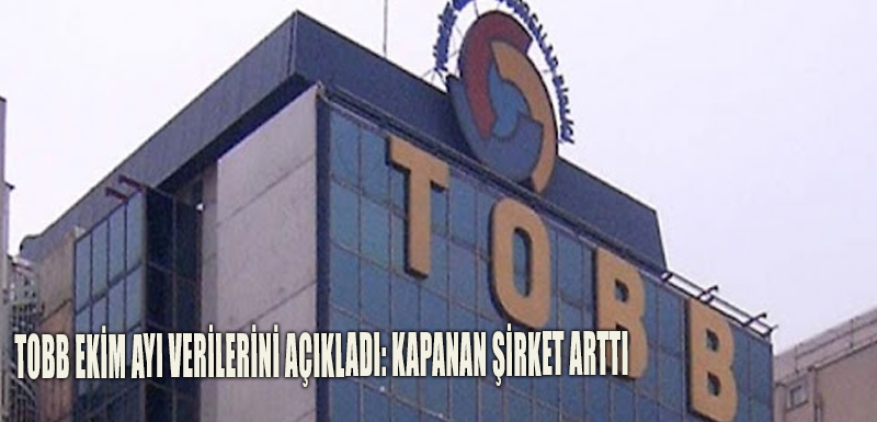 TOBB ekim ayı verilerini açıkladı: Kapanan şirket arttı