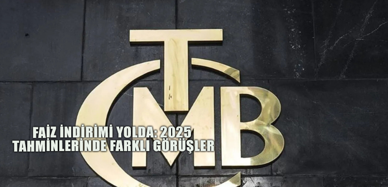 Faiz indirimi yolda: 2025 tahminlerinde farklı görüşler