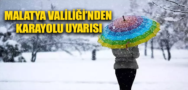 Malatya Valiliği’nden karayolu uyarısı